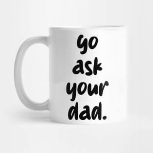 go ask your dad Mug